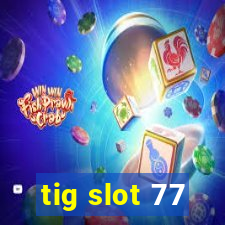 tig slot 77